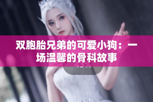 双胞胎兄弟的可爱小狗：一场温馨的骨科故事