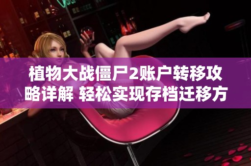 植物大战僵尸2账户转移攻略详解 轻松实现存档迁移方法