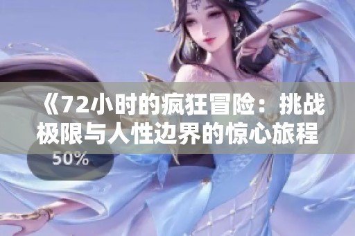 《72小时的疯狂冒险：挑战极限与人性边界的惊心旅程》