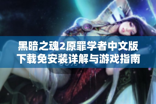 黑暗之魂2原罪学者中文版下载免安装详解与游戏指南