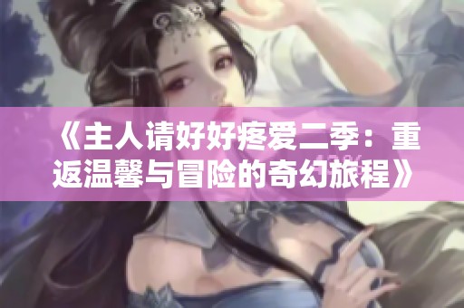 《主人请好好疼爱二季：重返温馨与冒险的奇幻旅程》