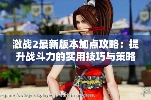 激战2最新版本加点攻略：提升战斗力的实用技巧与策略解析