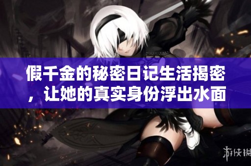 假千金的秘密日记生活揭密，让她的真实身份浮出水面