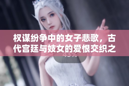 权谋纷争中的女子悲歌，古代宫廷与妓女的爱恨交织之路