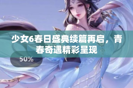 少女6春日盛典续篇再启，青春奇遇精彩呈现