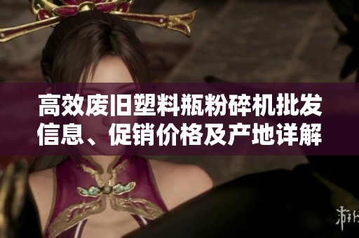 高效废旧塑料瓶粉碎机批发信息、促销价格及产地详解