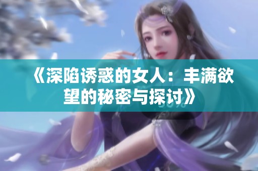 《深陷诱惑的女人：丰满欲望的秘密与探讨》
