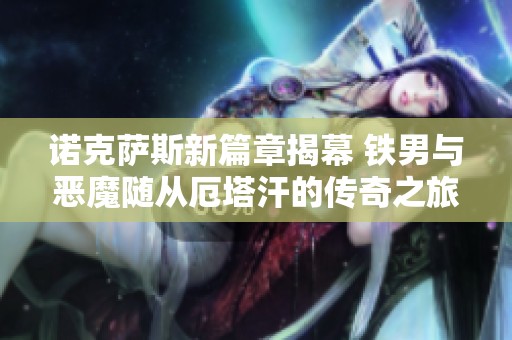 诺克萨斯新篇章揭幕 铁男与恶魔随从厄塔汗的传奇之旅