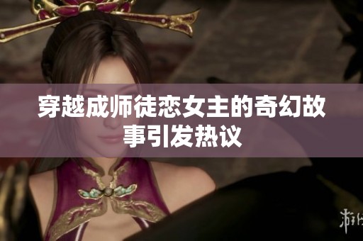 穿越成师徒恋女主的奇幻故事引发热议