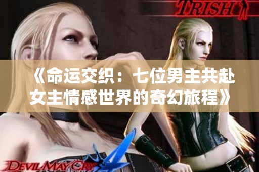 《命运交织：七位男主共赴女主情感世界的奇幻旅程》