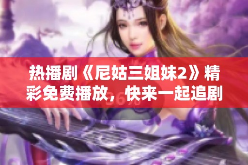 热播剧《尼姑三姐妹2》精彩免费播放，快来一起追剧吧！