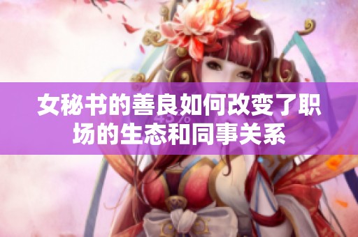 女秘书的善良如何改变了职场的生态和同事关系