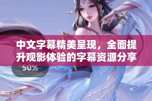 中文字幕精美呈现，全面提升观影体验的字幕资源分享
