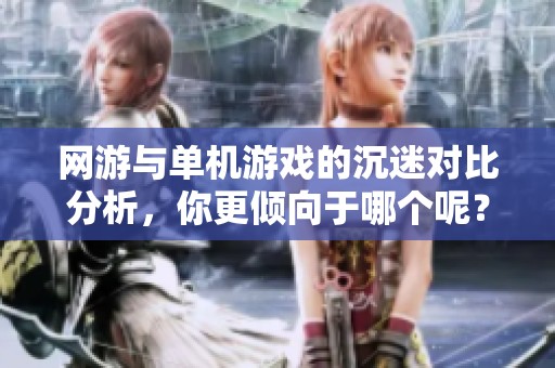网游与单机游戏的沉迷对比分析，你更倾向于哪个呢？