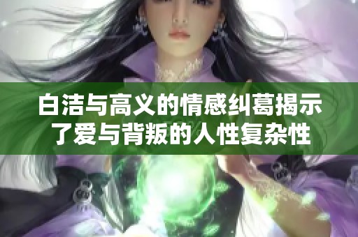 白洁与高义的情感纠葛揭示了爱与背叛的人性复杂性