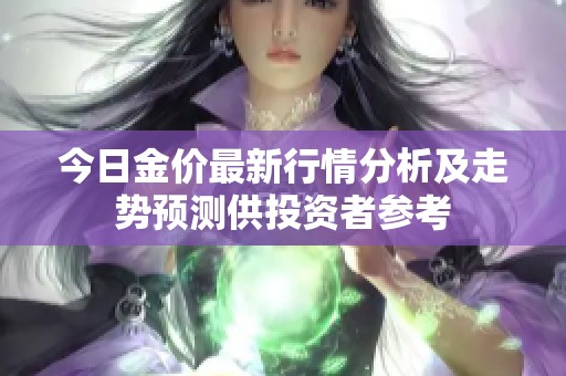 今日金价最新行情分析及走势预测供投资者参考