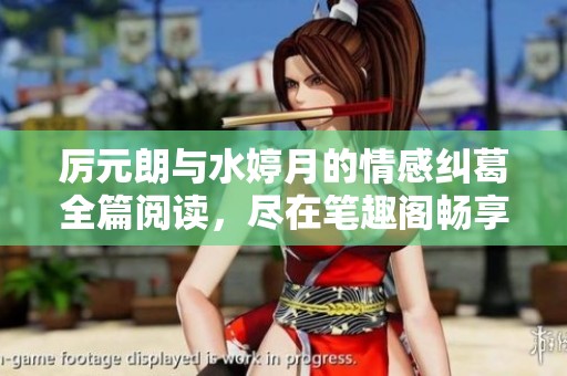 厉元朗与水婷月的情感纠葛全篇阅读，尽在笔趣阁畅享精彩故事！