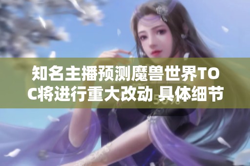 知名主播预测魔兽世界TOC将进行重大改动 具体细节尚未确定