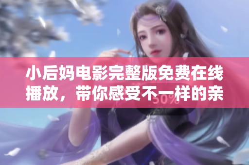 小后妈电影完整版免费在线播放，带你感受不一样的亲情故事