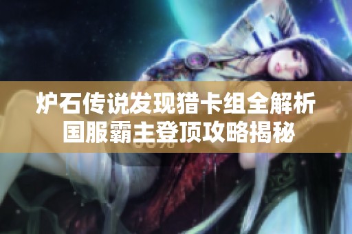 炉石传说发现猎卡组全解析 国服霸主登顶攻略揭秘