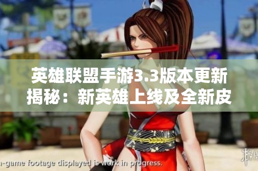 英雄联盟手游3.3版本更新揭秘：新英雄上线及全新皮肤与平衡性调整解析