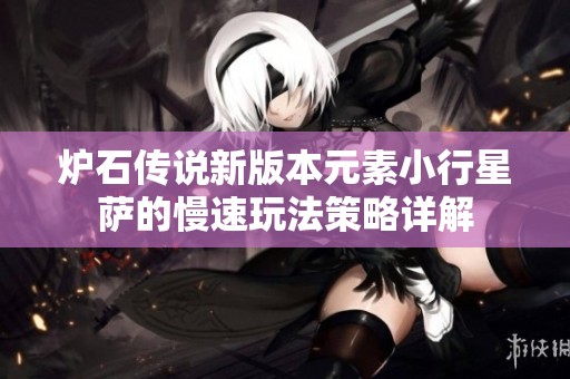 炉石传说新版本元素小行星萨的慢速玩法策略详解
