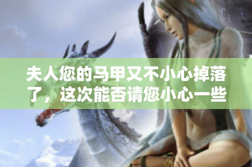 夫人您的马甲又不小心掉落了，这次能否请您小心一些呢