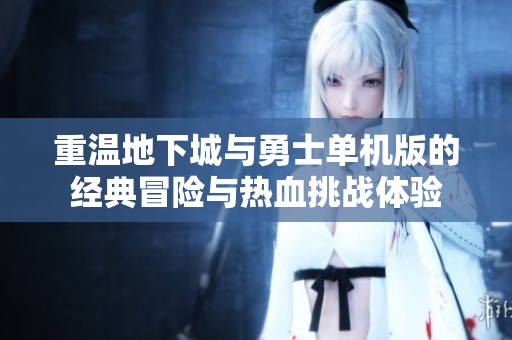 重温地下城与勇士单机版的经典冒险与热血挑战体验