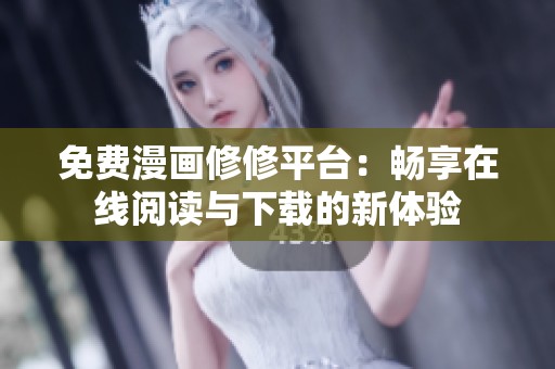免费漫画修修平台：畅享在线阅读与下载的新体验