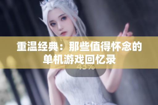 重温经典：那些值得怀念的单机游戏回忆录