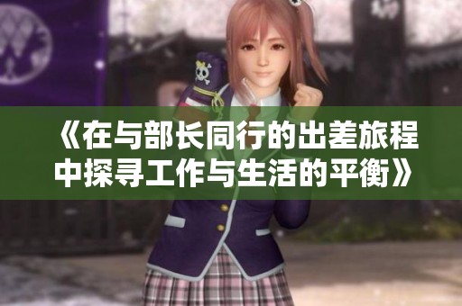 《在与部长同行的出差旅程中探寻工作与生活的平衡》