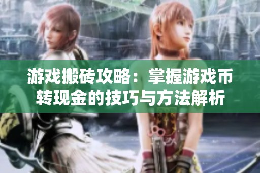 游戏搬砖攻略：掌握游戏币转现金的技巧与方法解析