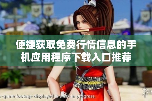 便捷获取免费行情信息的手机应用程序下载入口推荐