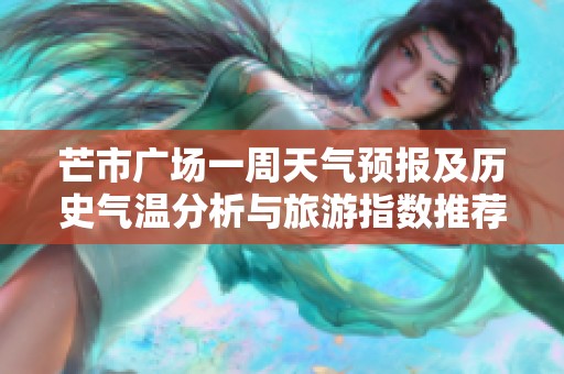 芒市广场一周天气预报及历史气温分析与旅游指数推荐
