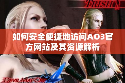 如何安全便捷地访问AO3官方网站及其资源解析