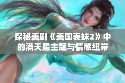 探秘美剧《美国表妹2》中的满天星主题与情感纽带