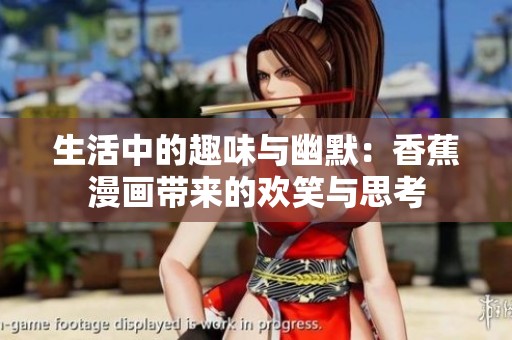 生活中的趣味与幽默：香蕉漫画带来的欢笑与思考