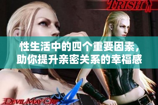 性生活中的四个重要因素，助你提升亲密关系的幸福感与满足感