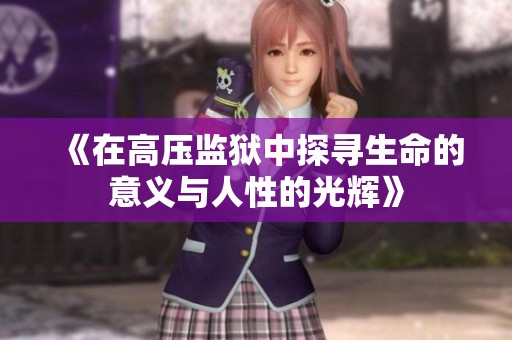 《在高压监狱中探寻生命的意义与人性的光辉》