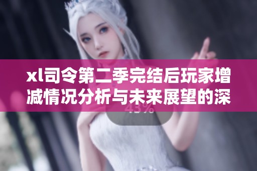 xl司令第二季完结后玩家增减情况分析与未来展望的深度研究