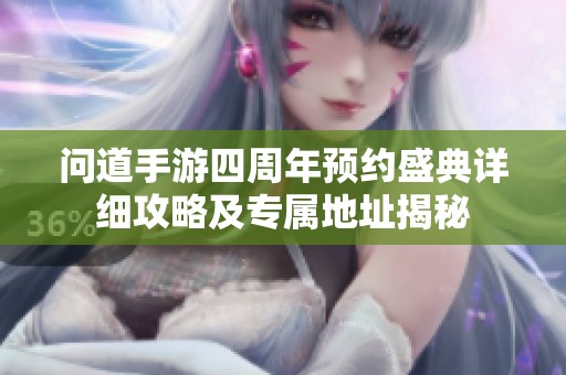 问道手游四周年预约盛典详细攻略及专属地址揭秘