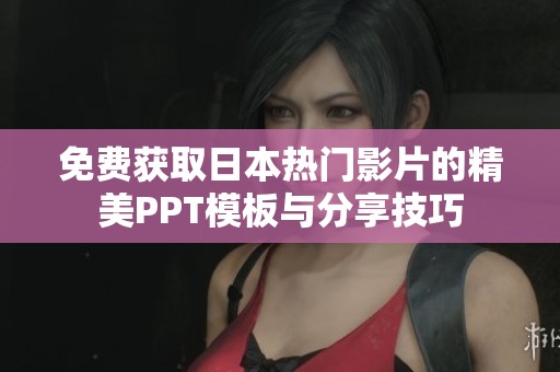 免费获取日本热门影片的精美PPT模板与分享技巧