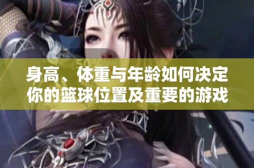 身高、体重与年龄如何决定你的篮球位置及重要的游戏技巧和规则