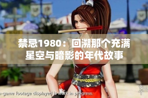 禁忌1980：回溯那个充满星空与暗影的年代故事