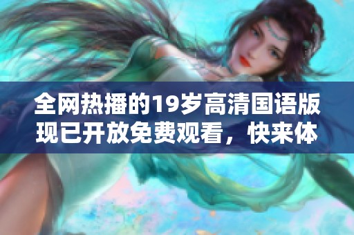 全网热播的19岁高清国语版现已开放免费观看，快来体验精彩内容