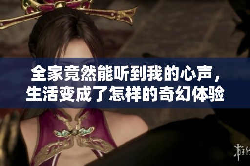 全家竟然能听到我的心声，生活变成了怎样的奇幻体验