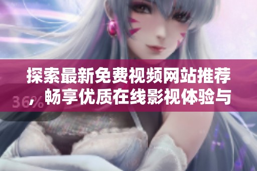 探索最新免费视频网站推荐，畅享优质在线影视体验与资源