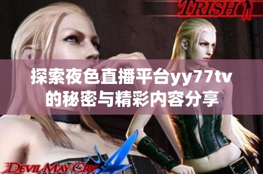 探索夜色直播平台yy77tv的秘密与精彩内容分享