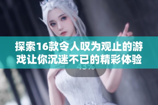 探索16款令人叹为观止的游戏让你沉迷不已的精彩体验