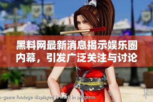 黑料网最新消息揭示娱乐圈内幕，引发广泛关注与讨论